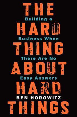 The Hard Thing About Hard Things by Ben Horowitz .